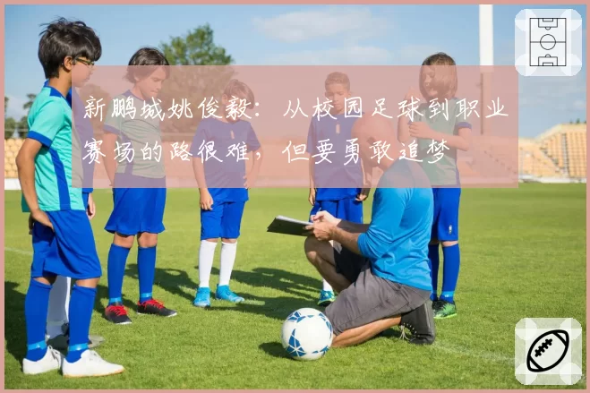 新鹏城姚俊毅：从校园足球到职业赛场的路很难，但要勇敢追梦
