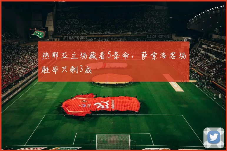 热那亚主场藏着5条命,萨索洛客场胜率只剩3成